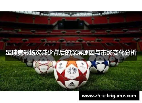 足球竞彩场次减少背后的深层原因与市场变化分析