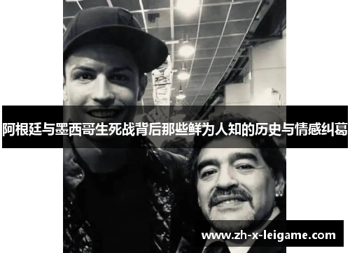 阿根廷与墨西哥生死战背后那些鲜为人知的历史与情感纠葛