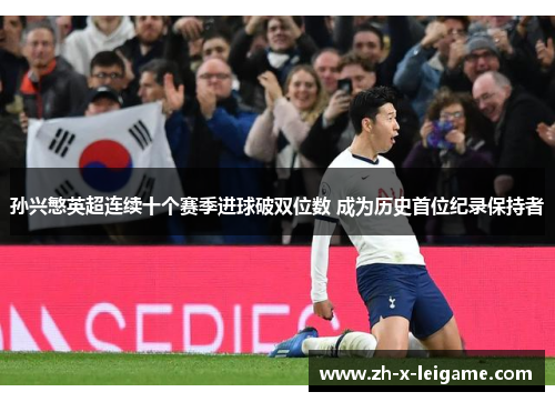 孙兴慜英超连续十个赛季进球破双位数 成为历史首位纪录保持者