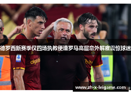 德罗西新赛季仅四场执教便遭罗马高层意外解雇震惊球迷