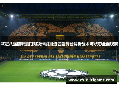 欧冠八强前瞻豪门对决谁能挺进四强舞台解析战术与状态全面观察