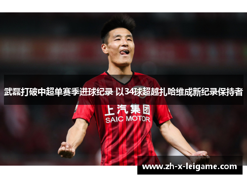 武磊打破中超单赛季进球纪录 以34球超越扎哈维成新纪录保持者 武磊打破中超单赛季进球纪录 以34球超越扎哈维成新纪录保持者